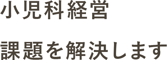 小児科経営　課題を解決します